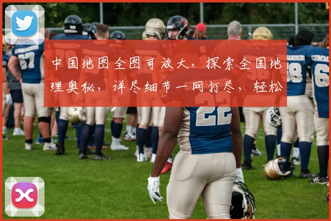 中国地图全图可放大，探索全国地理奥秘，详尽细节一网打尽，轻松浏览，体验极致便捷