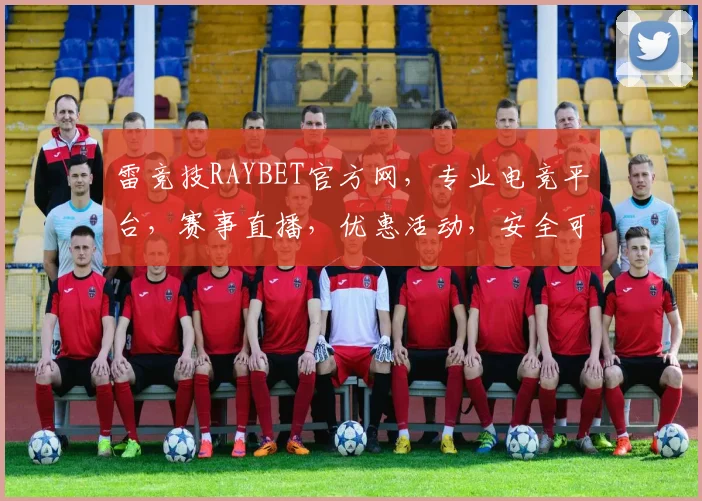 雷竞技RAYBET官方网，专业电竞平台，赛事直播，优惠活动，安全可靠，三重保障，尽享精彩
