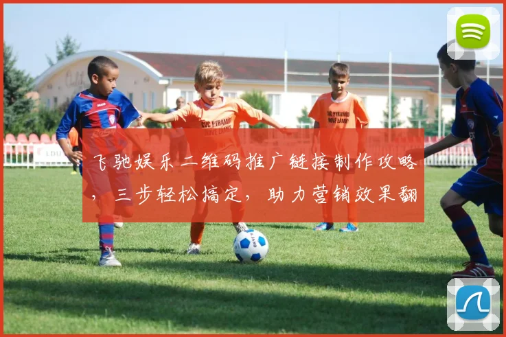 飞驰娱乐二维码推广链接制作攻略，三步轻松搞定，助力营销效果翻倍，提升品牌影响力，抓住用户心